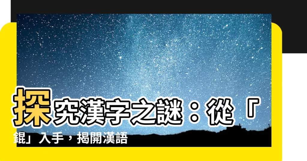 【錕】探究漢字之謎：從「錕」入手，揭開漢語字庫的奧秘