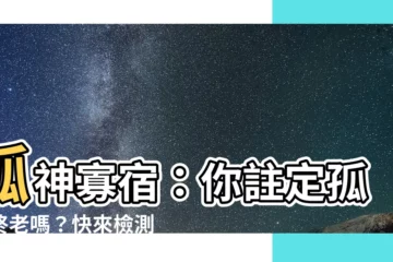 【孤神寡宿】孤神寡宿：你註定孤獨終老嗎？快來檢測你的八字！