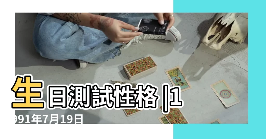 生日測試性格 |1991年7月19日生日看命運 |是什麼命 |【1991年7月19日生的人怎麼樣】