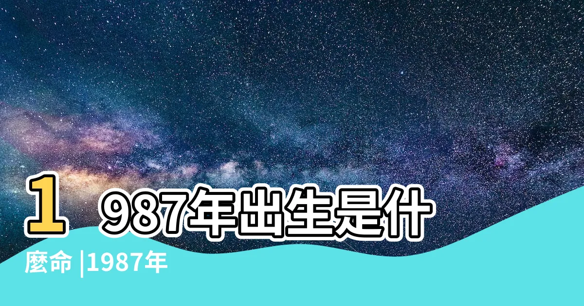 【1987年五行】1987年出生是什麼命 |1987年屬兔是什麼命 |1987年屬兔是什麼命 |