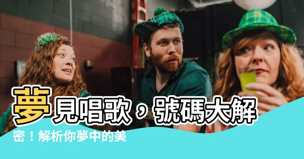 【夢見唱歌號碼】夢見唱歌，號碼大解密！解析你夢中的美妙旋律