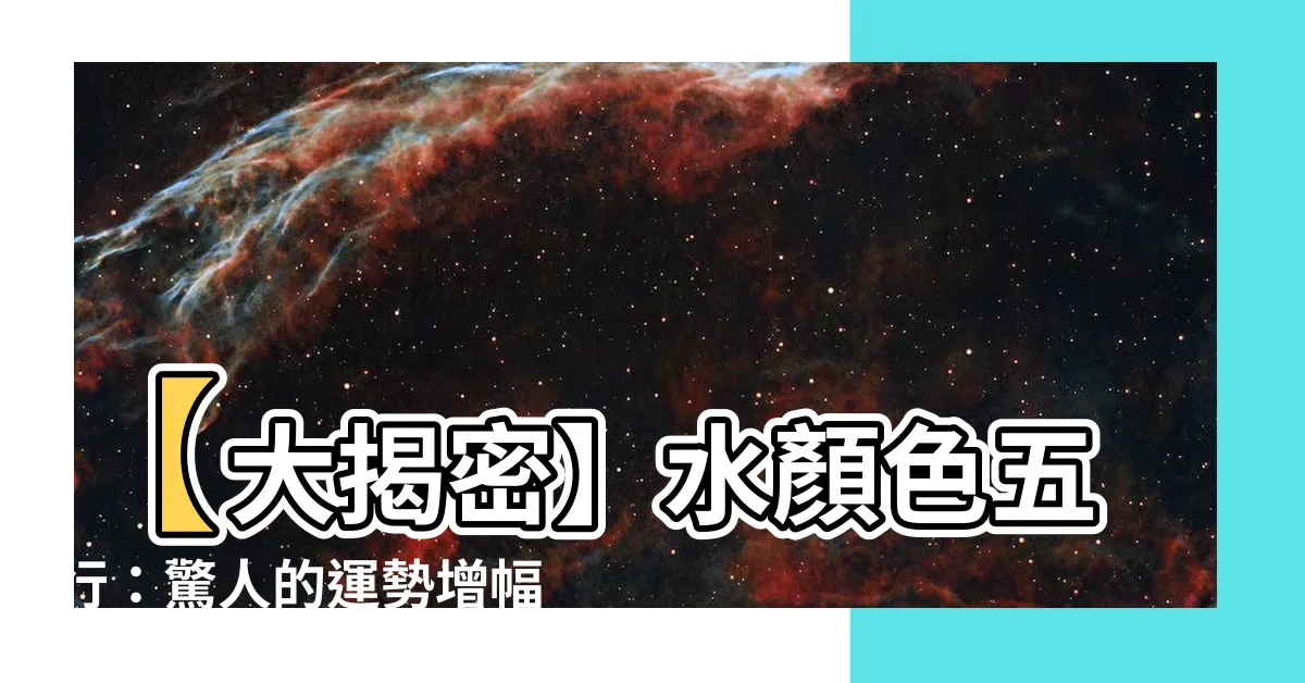 【水顏色五行】【大揭密】水顏色五行：驚人的運勢增幅秘訣竟都在這！