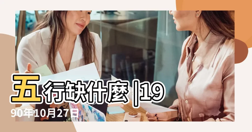 五行缺什麼 |1990年10月27日出生的人五行缺什麼 |1990年10月27日出生的人五行缺什麼 |【陰曆1990年10月27日五行缺什麼】