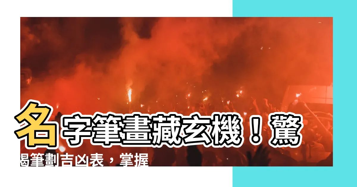 【筆劃吉凶表】名字筆畫藏玄機！驚揭筆劃吉凶表，掌握你的命運密碼！