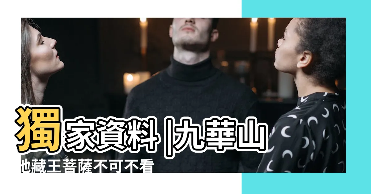 【九華山 地藏王菩薩】獨家資料 |九華山地藏王菩薩不可不看攻略 |獨家資料 |