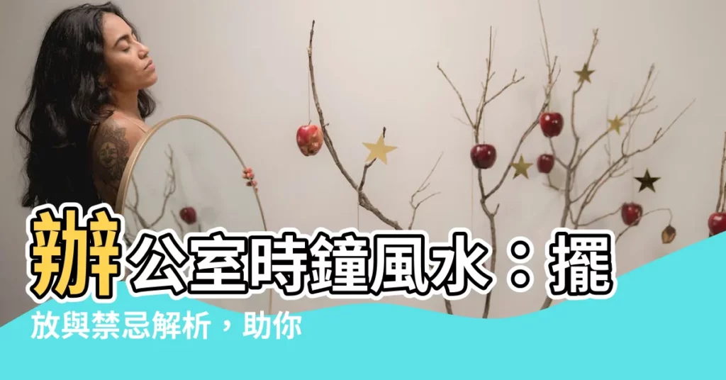 【辦公室時鐘風水】辦公室時鐘風水：擺放與禁忌解析，助你事業運亨通