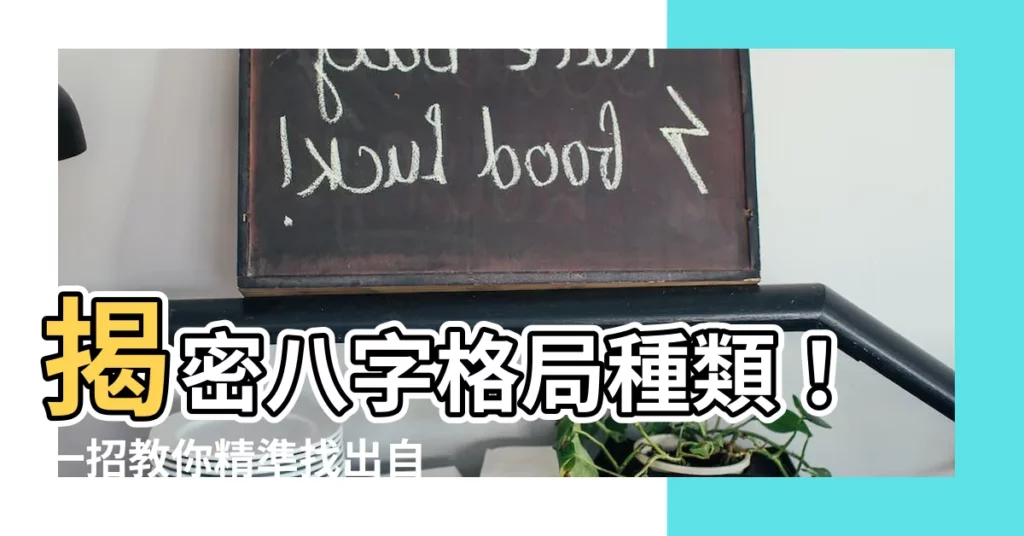 【八字格局種類】揭密八字格局種類！一招教你精準找出自己的八字命格