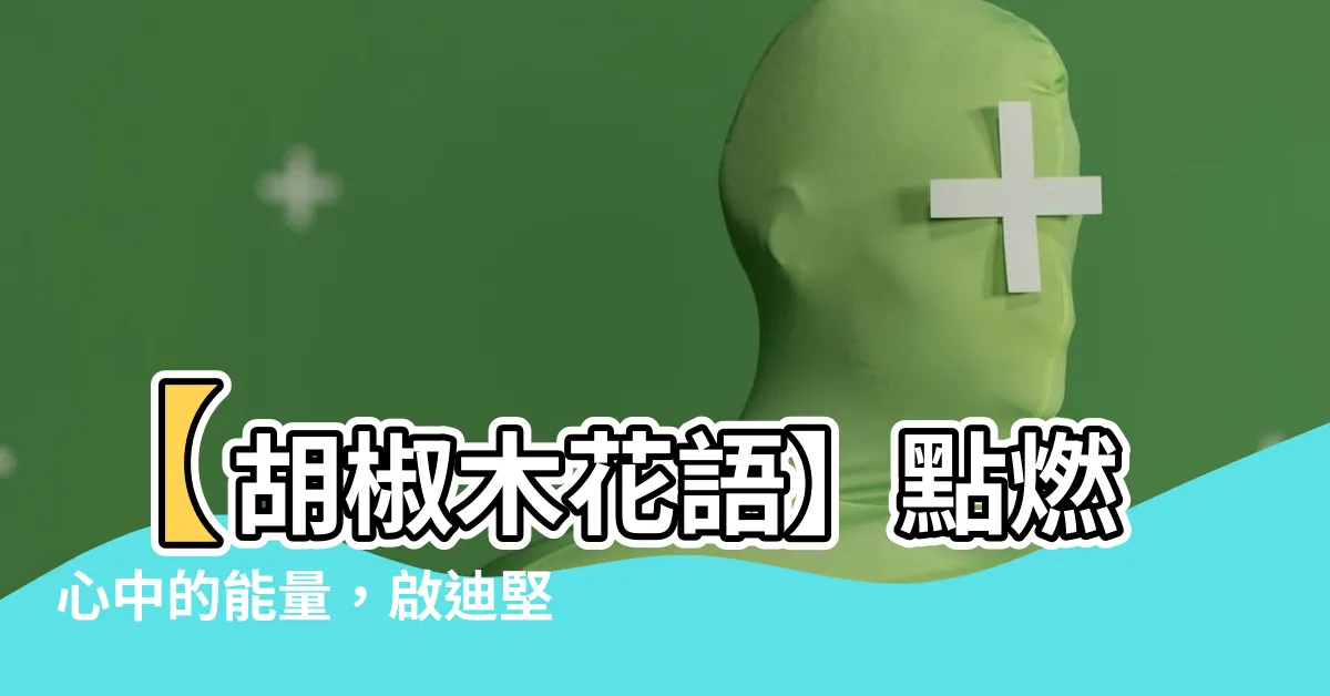 【胡椒木花語】【胡椒木花語】點燃心中的能量，啟迪堅定決心