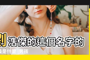 【劉浩傑名字的含義】劉浩傑的這個名字的含義是什麼 |男孩起名劉浩傑可以嗎 |劉浩傑名字的寓意 |
