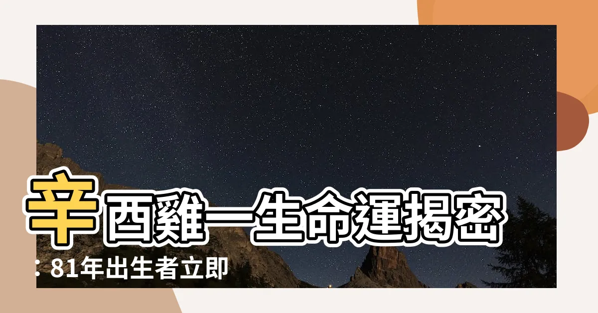 【辛酉雞】辛酉雞一生命運揭密：81年出生者立即破解，扭轉厄運！