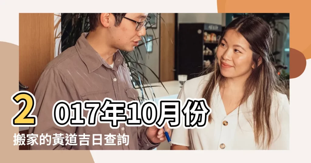 2017年10月份搬家的黃道吉日查詢大全一覽表哪天適合搬家好 |黃道吉日2017年10月搬家吉日一覽表 |2017年10月搬家吉日大全黃道吉日好日子老皇曆查詢哪天好 |【2017年10份搬家的好日子】