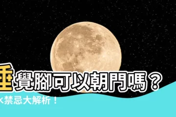 【睡覺腳可以朝門嗎】睡覺腳可以朝門嗎？風水禁忌大解析！