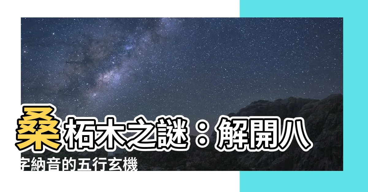 【桑拓木】桑柘木之謎：解開八字納音的五行玄機