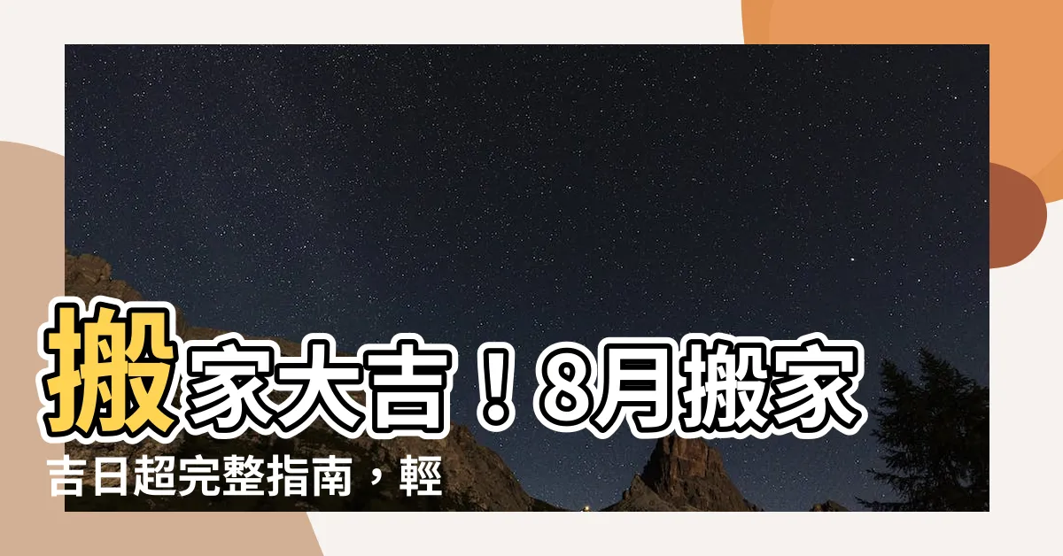【8月宜搬家】搬家大吉！8月搬家吉日超完整指南，輕鬆選出搬家好時機