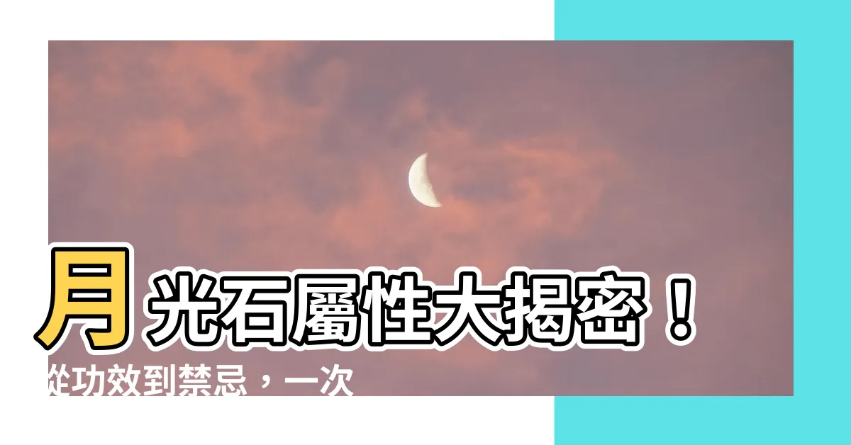 【月亮石屬性】月光石屬性大揭密！從功效到禁忌，一次完整解析！