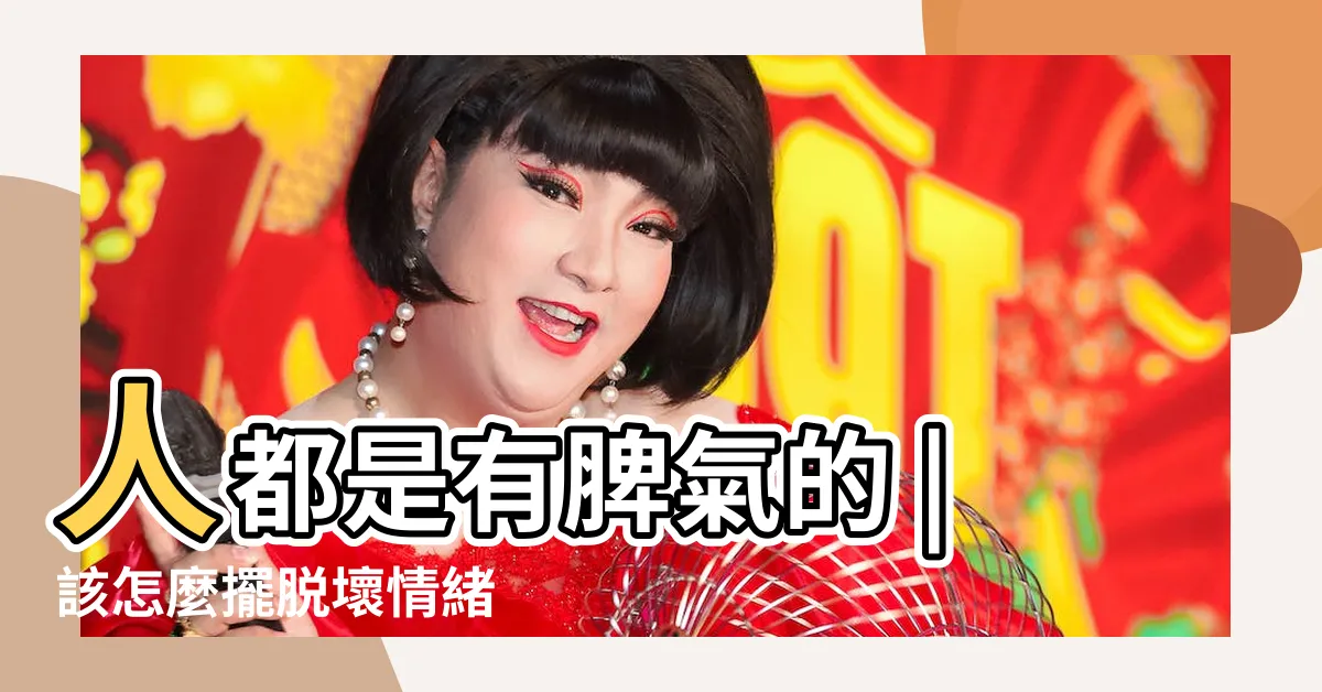 【壞脾氣】人都是有脾氣的 |該怎麼擺脱壞情緒 |明知情緒不好 |