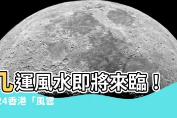 【9運 風水】九運風水即將來臨！2024香港「風雲變色」5大影響