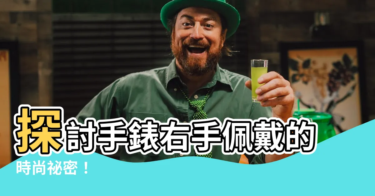 【手錶 右手】探討手錶右手佩戴的時尚秘密！