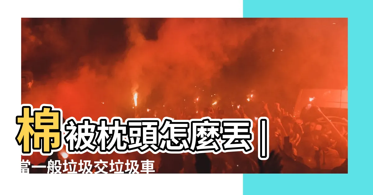 【枕頭丟哪裡】棉被枕頭怎麼丟 |當一般垃圾交垃圾車 |5招解決不要的舊棉被 |