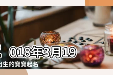【2018年3月19日出生寶寶起名字】2018年3月19日出生的寶寶起名 |3月19日出生男孩女孩起名 |2018年3月19日子時出生的寶寶八字起名分析 |
