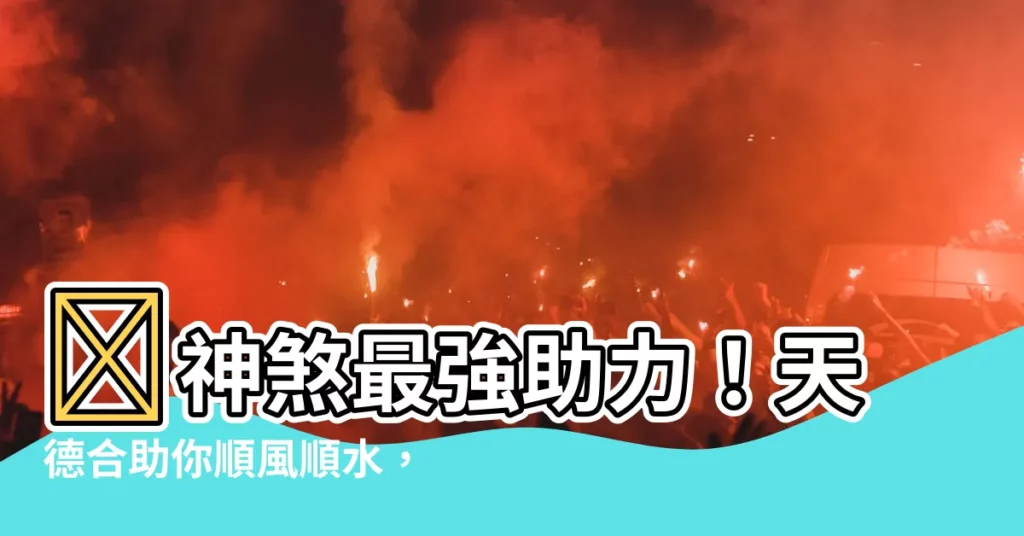 【神煞 天德合】🌟神煞最強助力！天德合助你順風順水，財運亨通，福運滿滿