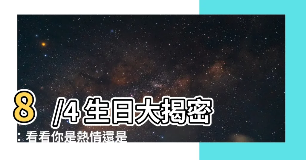 【8/4生日】8/4 生日大揭密：看看你是熱情還是冷酷？
