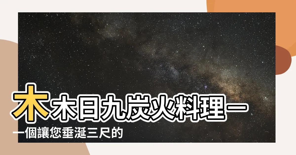 【木木日九】木木日九炭火料理－一個讓您垂涎三尺的美味火炭烹飪體驗！