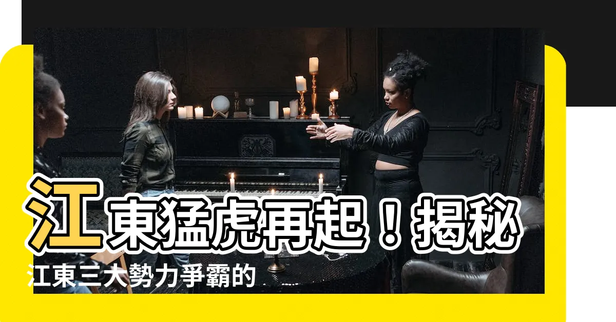 【江東】江東猛虎再起！揭秘江東三大勢力爭霸的秘密