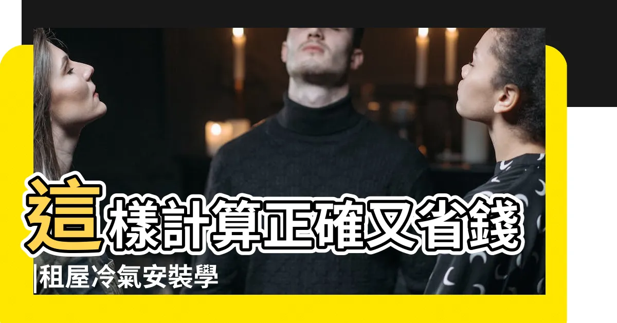 【房間裝冷氣】這樣計算正確又省錢 |租屋冷氣安裝學問大 |3坪不到的房間該裝什麼冷氣 |