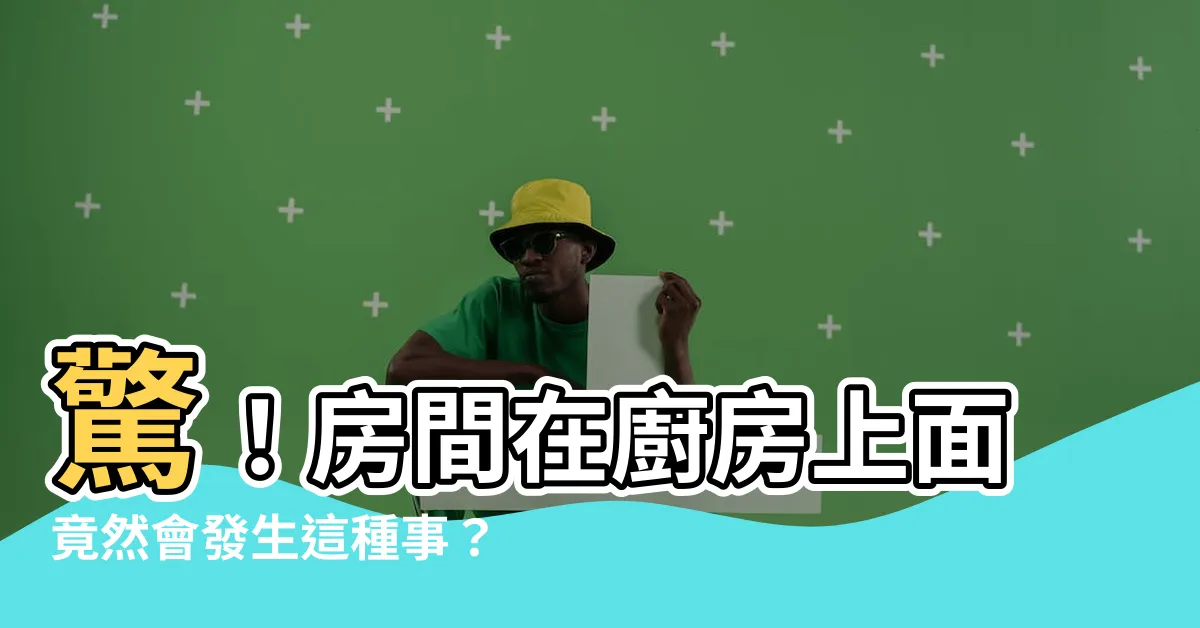【房間在廚房上面】驚！房間在廚房上面竟然會發生這種事？