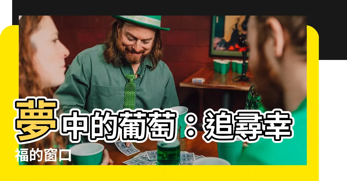 【夢到葡萄】夢中的葡萄：追尋幸福的窗口