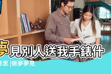 【夢見男人送女人表】夢見別人送我手錶什麼意思 |做夢夢見男人送我手錶好不好 |夢見別人送我手錶 |