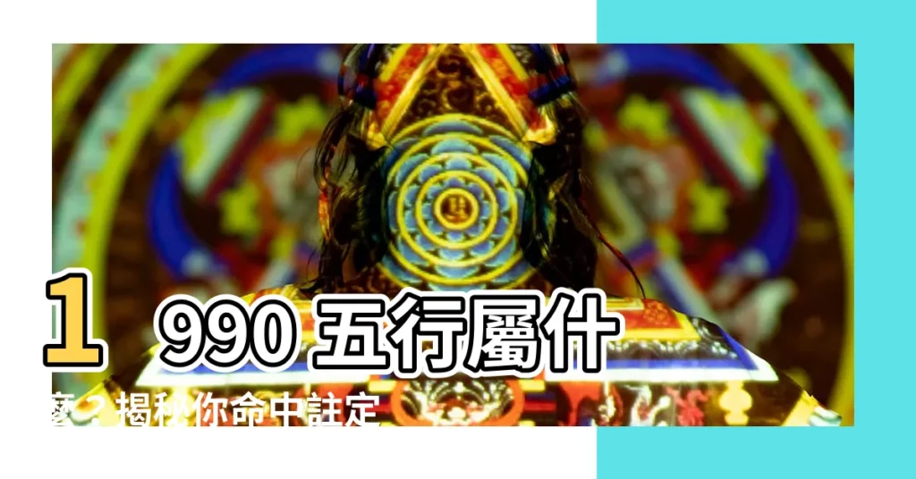 【1990 五行】1990 五行屬什麼？揭秘你命中註定的命運！
