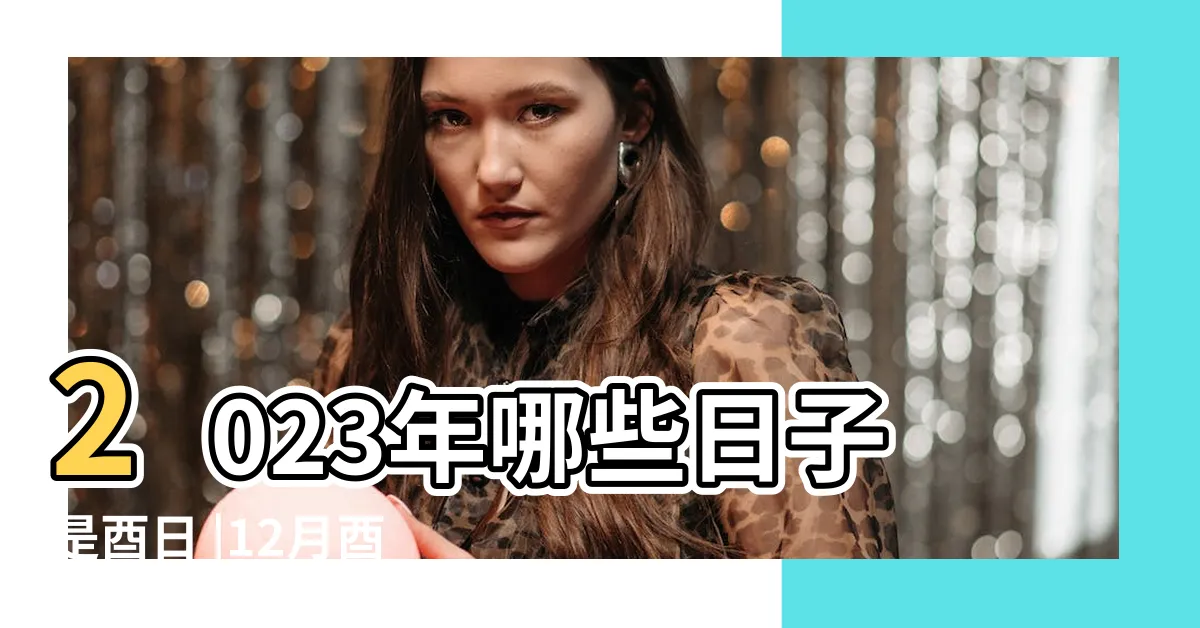 【酉日是什麼時候】2023年哪些日子是酉日 |12月酉日查詢 |2023年5月 |