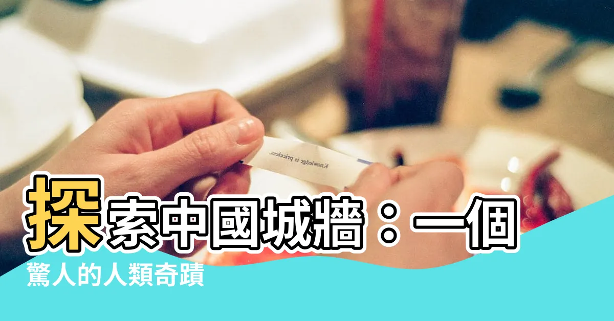 【中國城牆】探索中國城牆：一個驚人的人類奇蹟