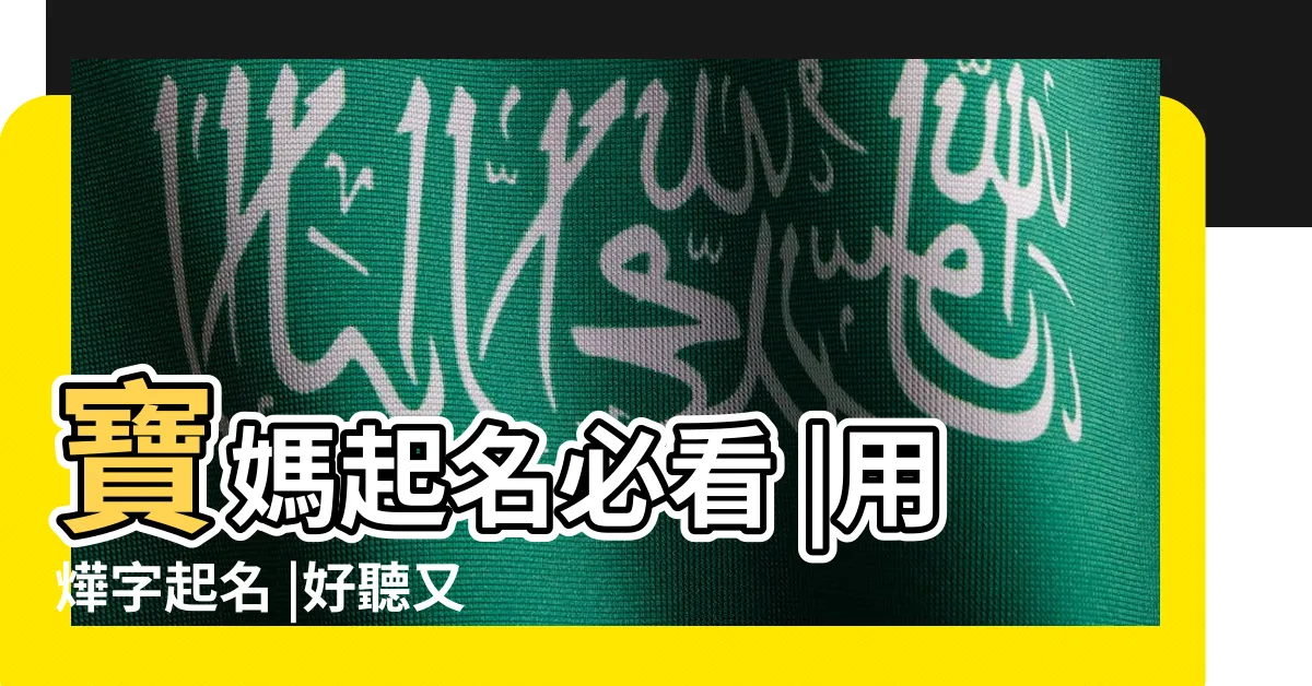 【燁名字】寶媽起名必看 |用燁字起名 |好聽又有寓意 |