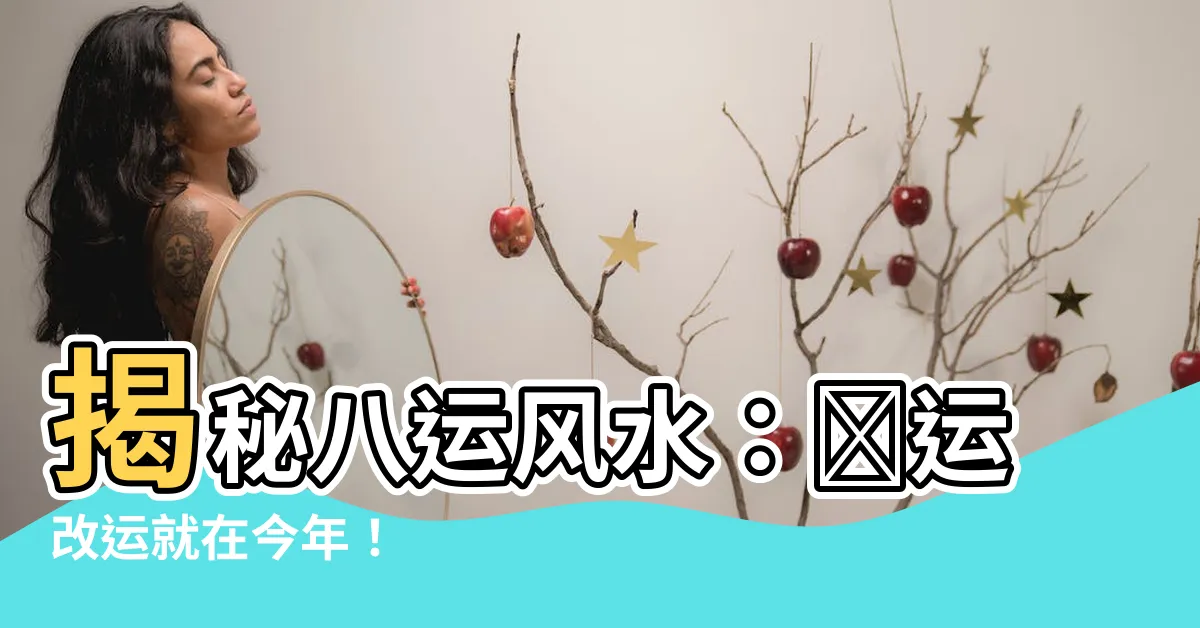 【八運屬什麼】揭秘八運風水：轉運改運就在今年！
