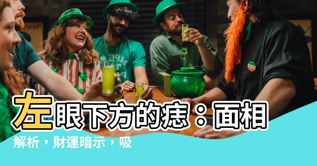 【左眼下面有痣】左眼下方的痣：面相解析，財運暗示，吸引財富之門