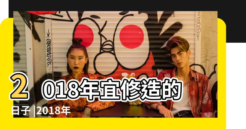 2018年宜修造的日子 |2018年1月修造吉日在線查詢 |2018年一月修造吉日查詢 |【2018年1月宜修造吉日】