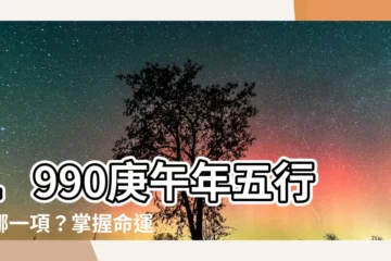 【庚午年五行】1990庚午年五行缺哪一項？掌握命運關鍵