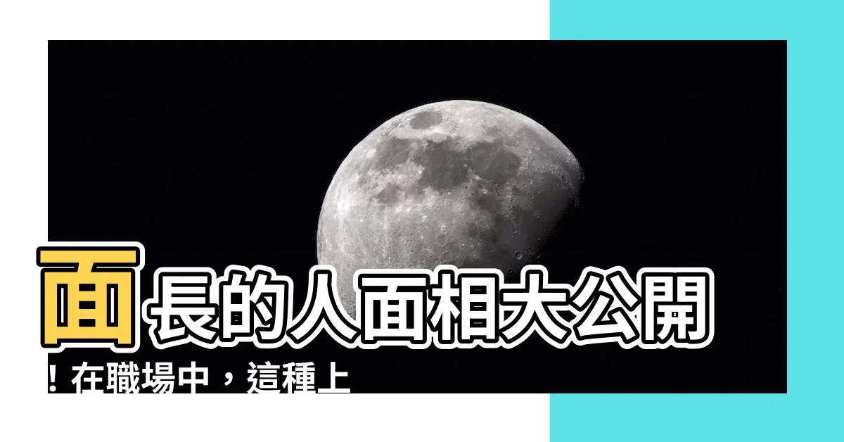 【面長 面相】面長的人面相大公開！在職場中，這種上司小心為上！