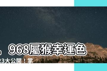 【1968屬猴幸運色2023】1968屬猴幸運色2023大公開！掌握命運，好運連連