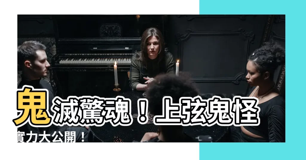 【上玄排名】鬼滅驚魂！上弦鬼怪實力大公開！