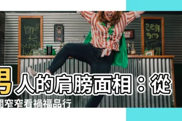 【男人肩膀面相】男人的肩膀面相：從寬闊窄窄看禍福品行一把抓！