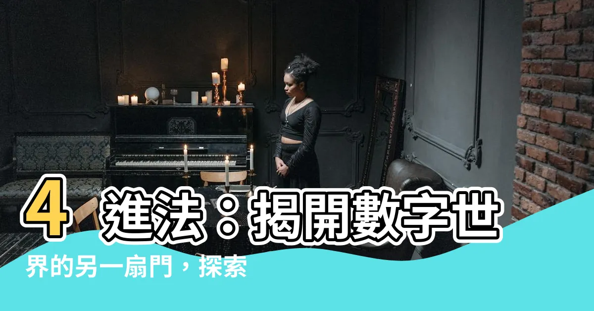 【4進法】4進法：揭開數字世界的另一扇門，探索獨特的數位計算系統！