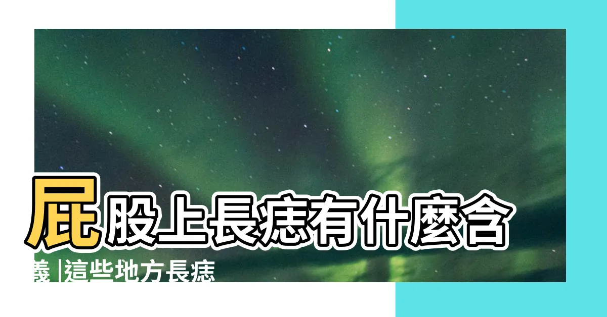 【屁股長痣代表什麼】屁股上長痣有什麼含義 |這些地方長痣最容易發大財 |屁股有痣女人命好嗎 |