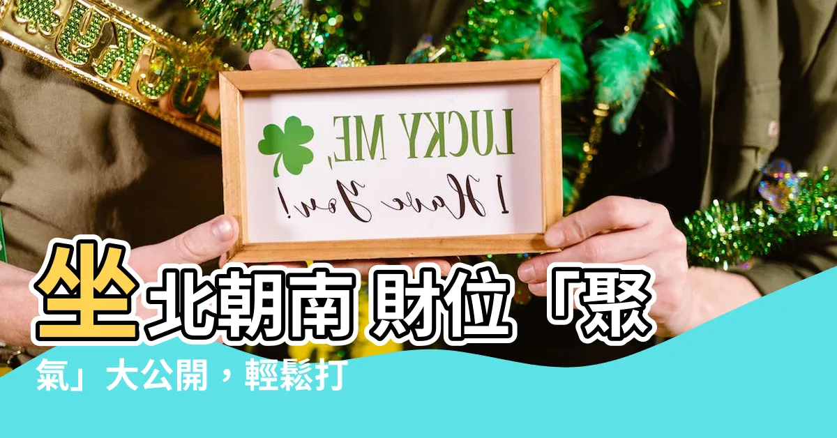 【坐北朝南 財位】坐北朝南 財位「聚氣」大公開，輕鬆打造富貴好宅