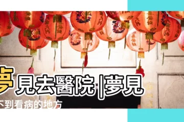 【做夢找不到要去的醫院】夢見去醫院 |夢見找不到看病的地方 |夢見找醫院是什麼意思 |