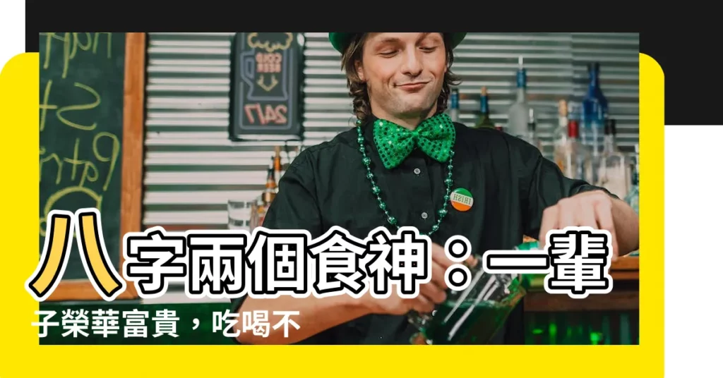 【八字兩個食神】八字兩個食神：一輩子榮華富貴，吃喝不愁