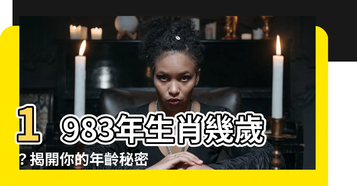 【1983年生肖幾歲】1983年生肖幾歲？揭開你的年齡秘密！